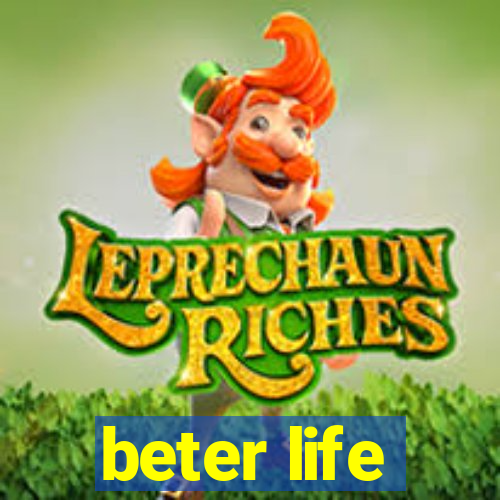 beter life